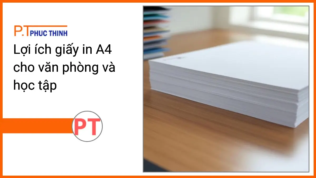 Chồng giấy in A4 trắng sáng và văn phòng phẩm PT Phúc Thịnh trên bàn làm việc hiện đại, thể hiện lợi ích giấy in A4.