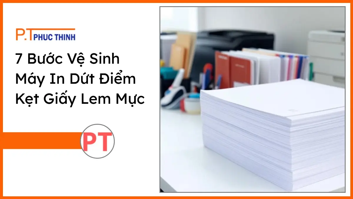 Chồng giấy in A4 và bộ văn phòng phẩm PT Phúc Thịnh trên bàn làm việc sạch sẽ, thể hiện 7 bước vệ sinh máy in dứt điểm kẹt giấy và lem mực