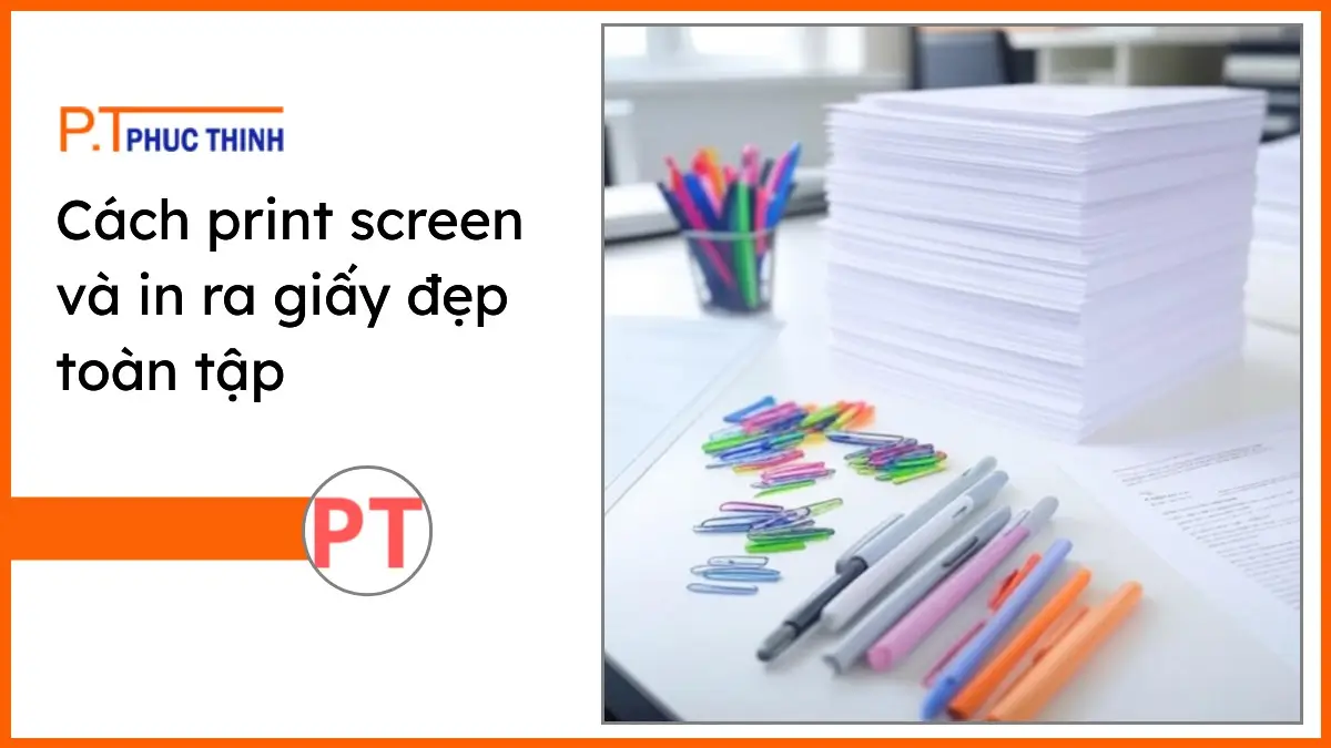 Bàn làm việc gọn gàng với giấy in A4 trắng sáng và văn phòng phẩm PT Phúc Thịnh, minh họa cách print screen và in ra giấy đẹp sắc nét.