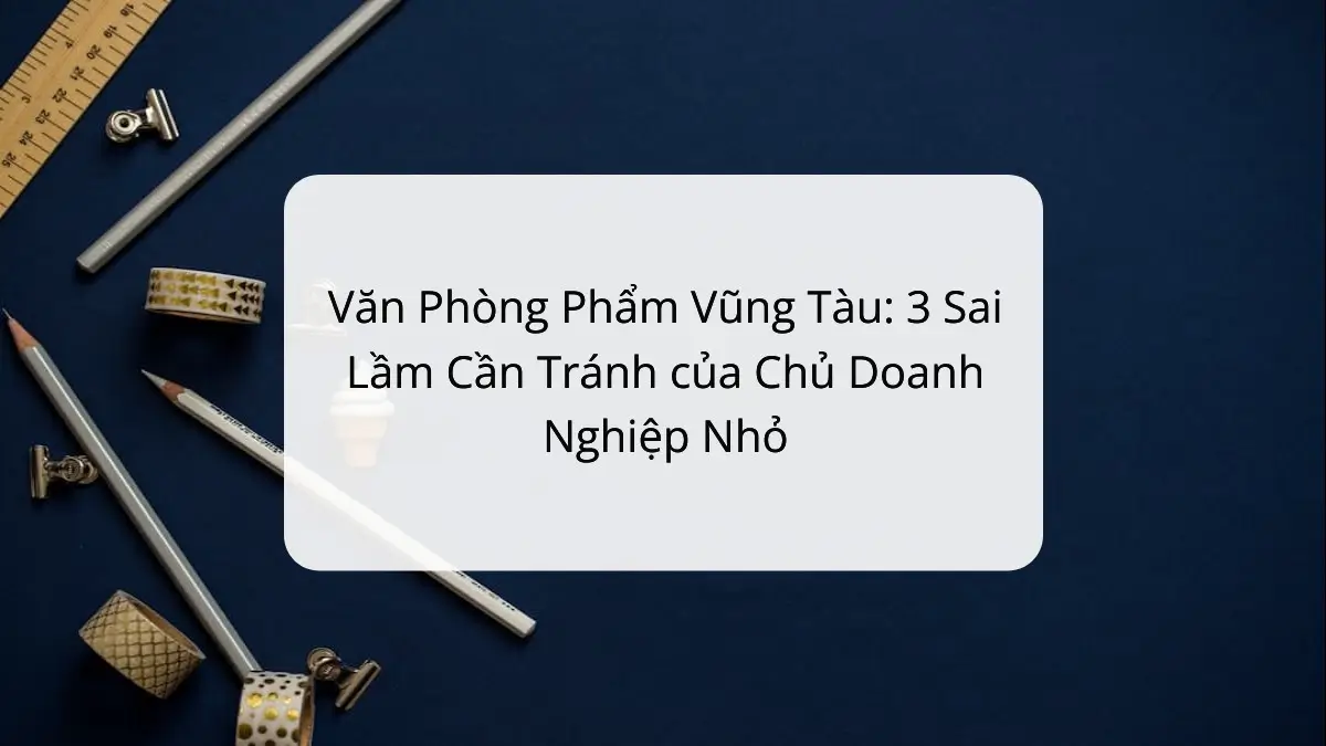 Văn phòng phẩm Vũng Tàu: Giấy in, bút, sổ và các vật dụng PT Phúc Thịnh giúp SME tiết kiệm chi phí.